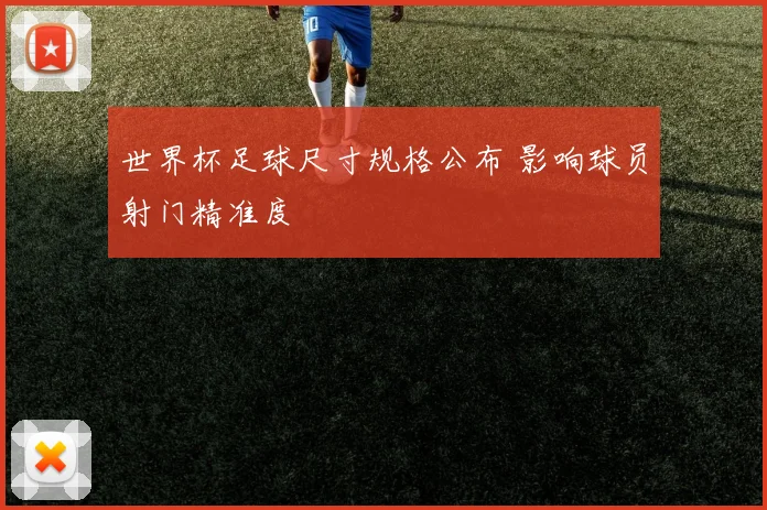 世界杯足球尺寸规格公布 影响球员射门精准度