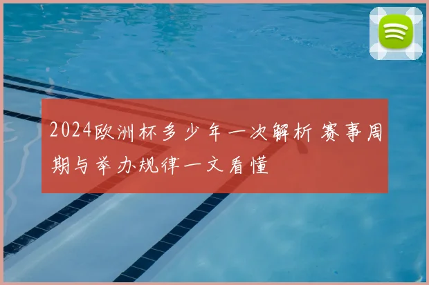 2024欧洲杯多少年一次解析 赛事周期与举办规律一文看懂