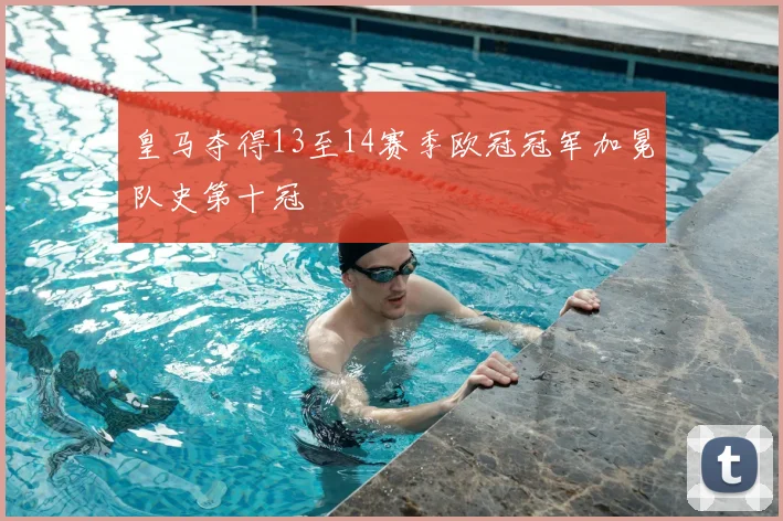 皇马夺得13至14赛季欧冠冠军加冕队史第十冠