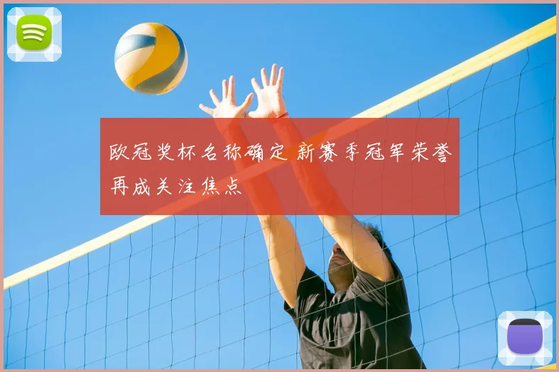 欧冠奖杯名称确定 新赛季冠军荣誉再成关注焦点