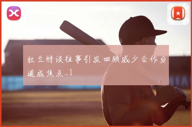 杜兰特谈往事引发回顾威少合作分道成焦点_1