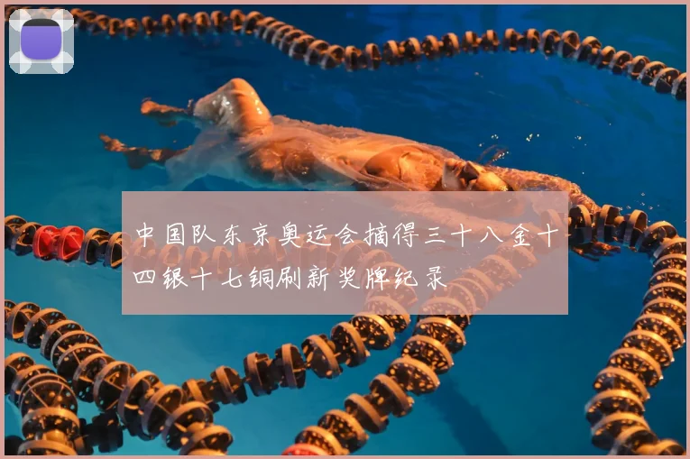 中国队东京奥运会摘得三十八金十四银十七铜刷新奖牌纪录